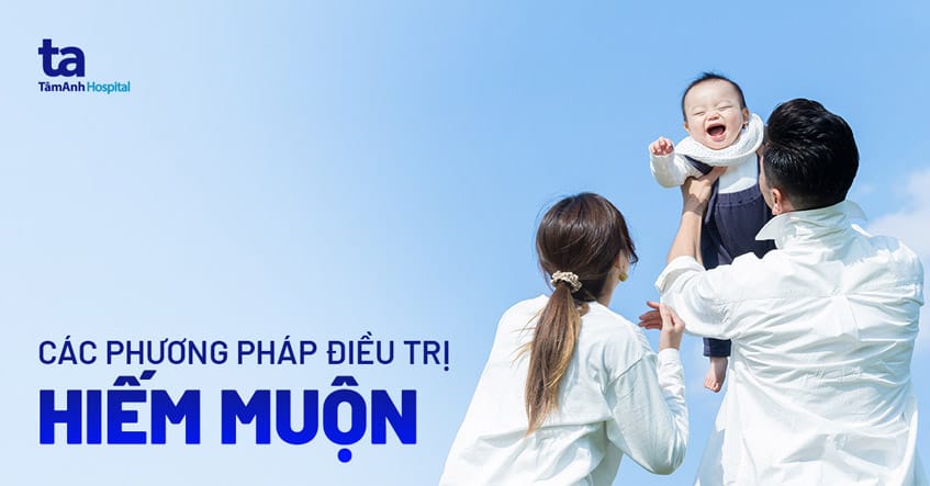 các phương pháp điều trị hiếm muộn phổ biến