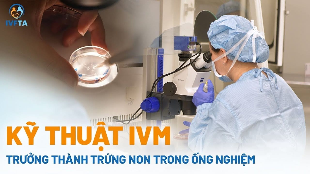 kỹ thuật trưởng thành trứng non (ivm) phương pháp điều trị hiếm muộn